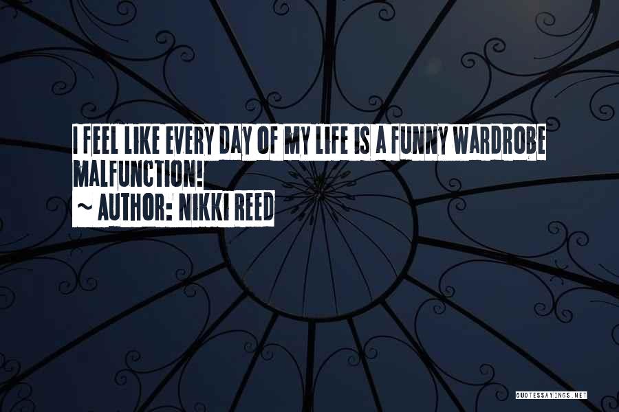 Nikki Reed Quotes: I Feel Like Every Day Of My Life Is A Funny Wardrobe Malfunction!