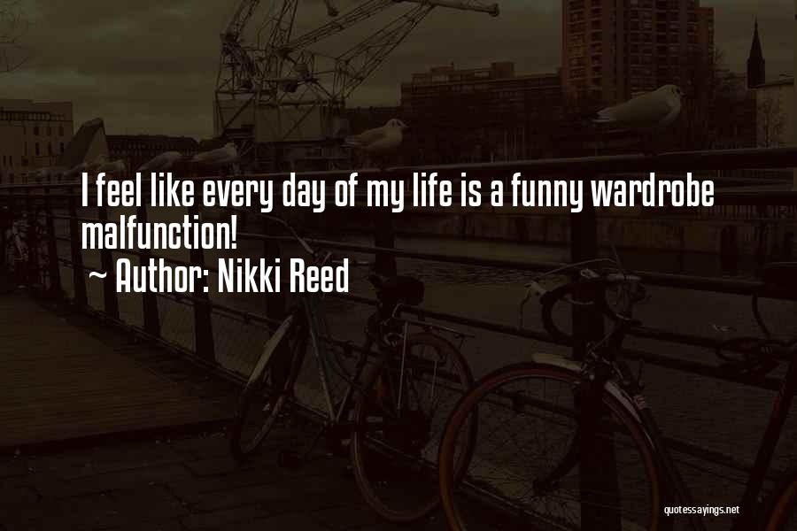 Nikki Reed Quotes: I Feel Like Every Day Of My Life Is A Funny Wardrobe Malfunction!