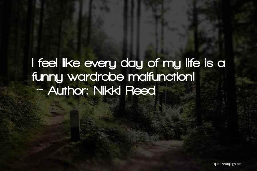 Nikki Reed Quotes: I Feel Like Every Day Of My Life Is A Funny Wardrobe Malfunction!