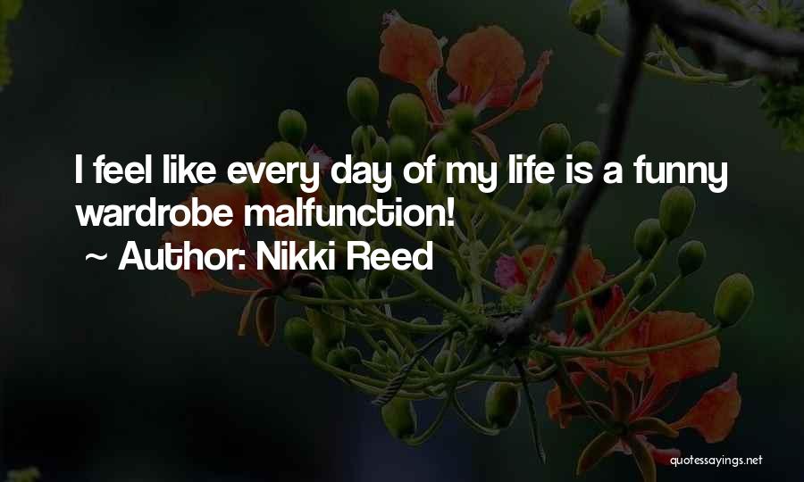 Nikki Reed Quotes: I Feel Like Every Day Of My Life Is A Funny Wardrobe Malfunction!
