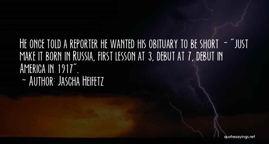 Jascha Heifetz Quotes: He Once Told A Reporter He Wanted His Obituary To Be Short - Just Make It Born In Russia, First