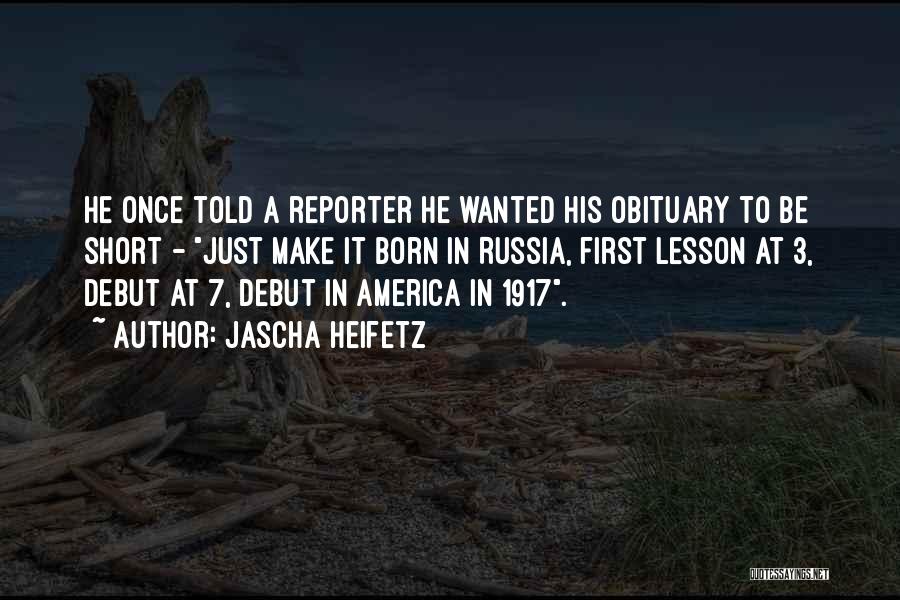 Jascha Heifetz Quotes: He Once Told A Reporter He Wanted His Obituary To Be Short - Just Make It Born In Russia, First