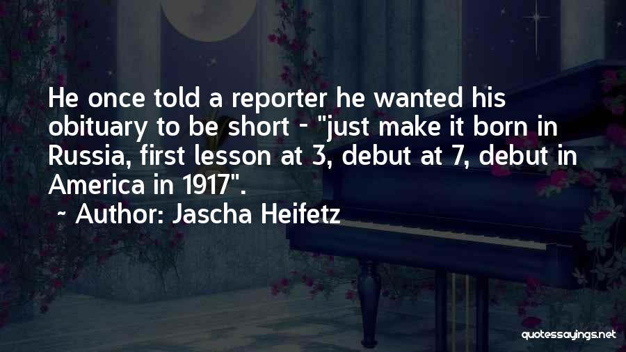 Jascha Heifetz Quotes: He Once Told A Reporter He Wanted His Obituary To Be Short - Just Make It Born In Russia, First