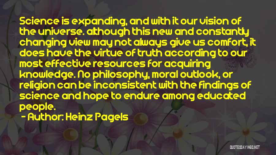 Heinz Pagels Quotes: Science Is Expanding, And With It Our Vision Of The Universe. Although This New And Constantly Changing View May Not