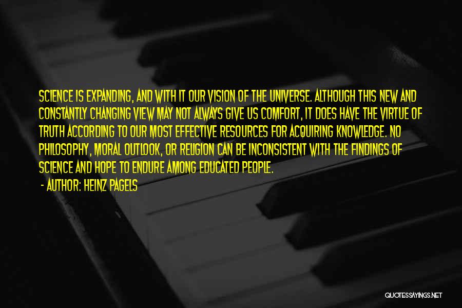 Heinz Pagels Quotes: Science Is Expanding, And With It Our Vision Of The Universe. Although This New And Constantly Changing View May Not