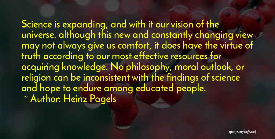 Heinz Pagels Quotes: Science Is Expanding, And With It Our Vision Of The Universe. Although This New And Constantly Changing View May Not