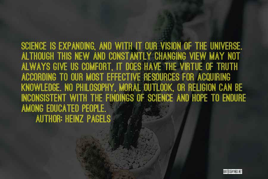 Heinz Pagels Quotes: Science Is Expanding, And With It Our Vision Of The Universe. Although This New And Constantly Changing View May Not