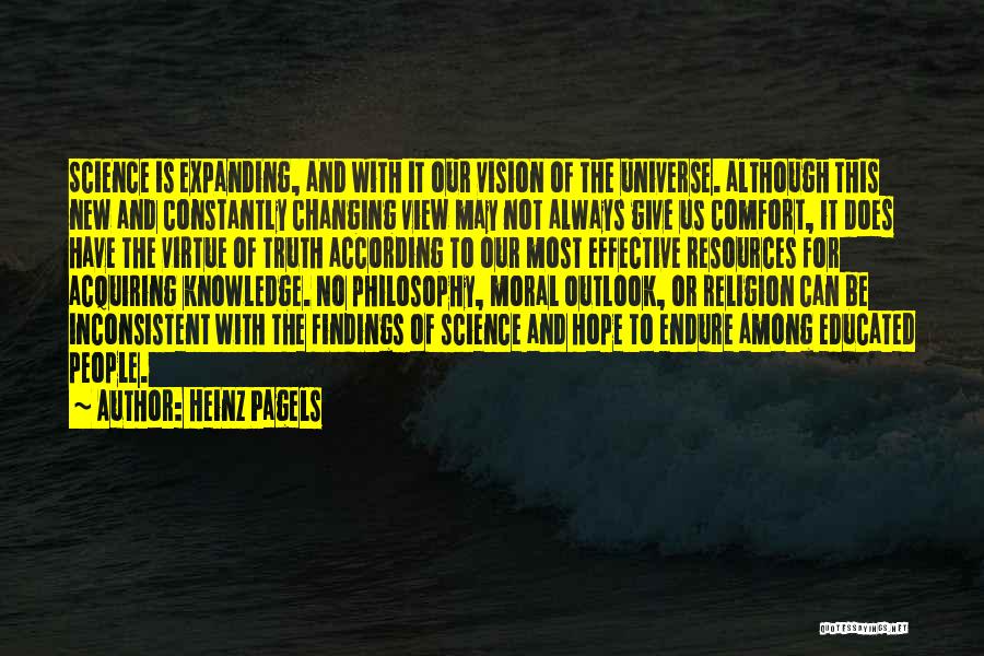 Heinz Pagels Quotes: Science Is Expanding, And With It Our Vision Of The Universe. Although This New And Constantly Changing View May Not