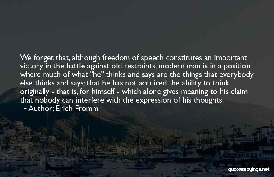 Erich Fromm Quotes: We Forget That, Although Freedom Of Speech Constitutes An Important Victory In The Battle Against Old Restraints, Modern Man Is