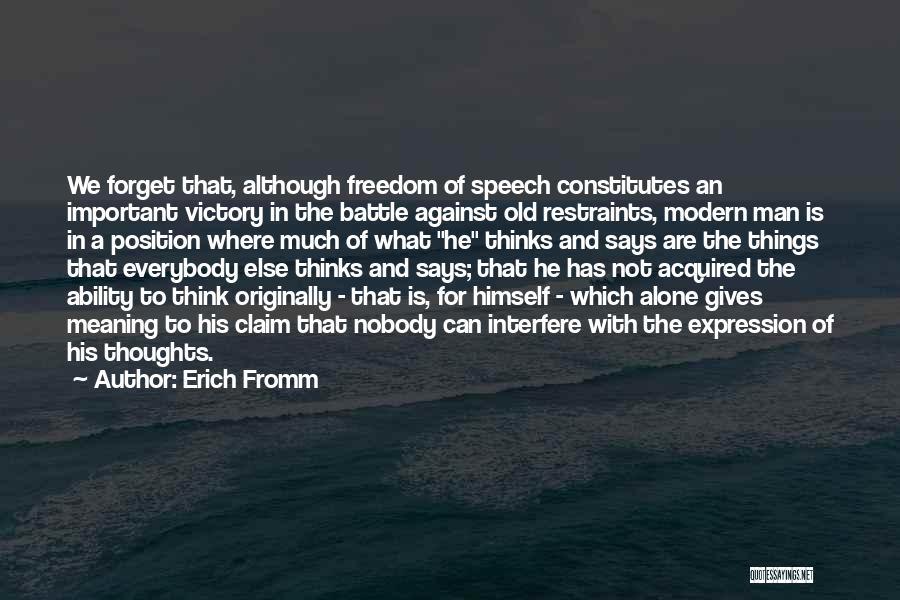 Erich Fromm Quotes: We Forget That, Although Freedom Of Speech Constitutes An Important Victory In The Battle Against Old Restraints, Modern Man Is