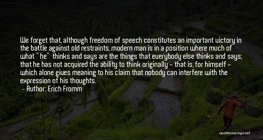 Erich Fromm Quotes: We Forget That, Although Freedom Of Speech Constitutes An Important Victory In The Battle Against Old Restraints, Modern Man Is