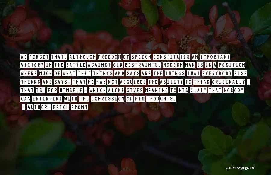 Erich Fromm Quotes: We Forget That, Although Freedom Of Speech Constitutes An Important Victory In The Battle Against Old Restraints, Modern Man Is