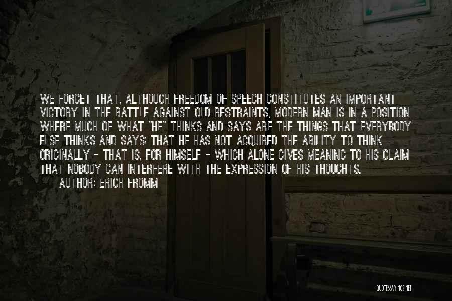 Erich Fromm Quotes: We Forget That, Although Freedom Of Speech Constitutes An Important Victory In The Battle Against Old Restraints, Modern Man Is