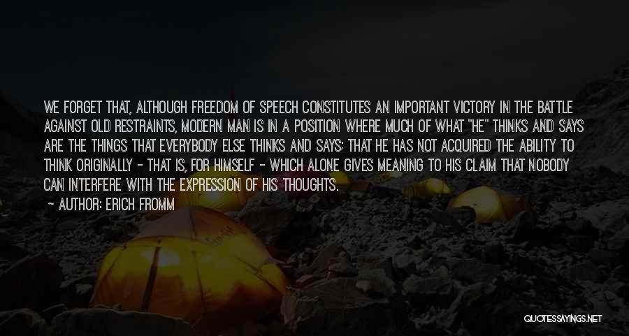 Erich Fromm Quotes: We Forget That, Although Freedom Of Speech Constitutes An Important Victory In The Battle Against Old Restraints, Modern Man Is