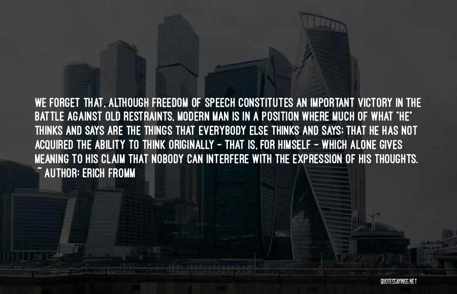 Erich Fromm Quotes: We Forget That, Although Freedom Of Speech Constitutes An Important Victory In The Battle Against Old Restraints, Modern Man Is