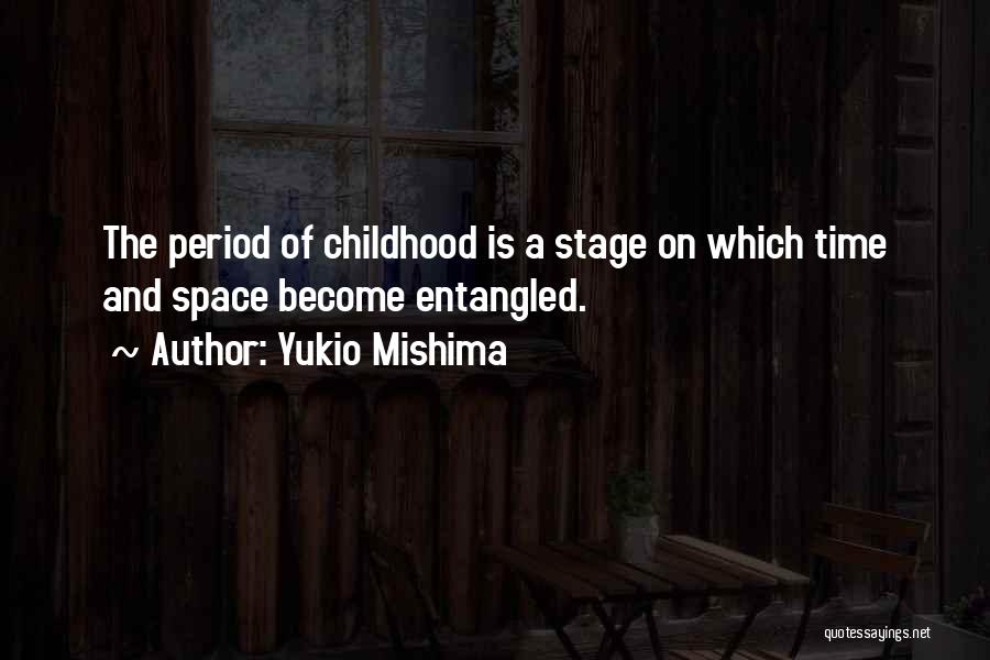 Yukio Mishima Quotes: The Period Of Childhood Is A Stage On Which Time And Space Become Entangled.