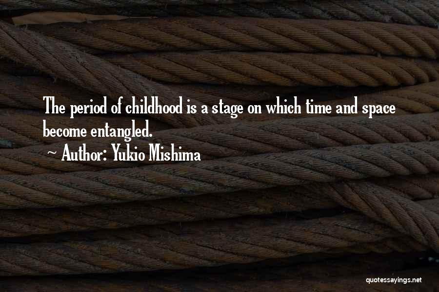 Yukio Mishima Quotes: The Period Of Childhood Is A Stage On Which Time And Space Become Entangled.