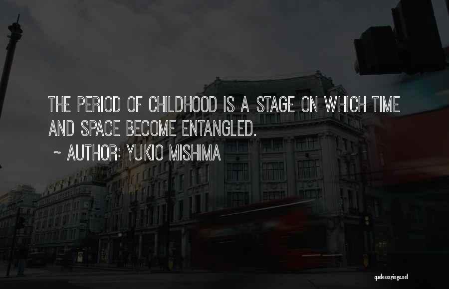 Yukio Mishima Quotes: The Period Of Childhood Is A Stage On Which Time And Space Become Entangled.