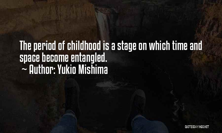 Yukio Mishima Quotes: The Period Of Childhood Is A Stage On Which Time And Space Become Entangled.