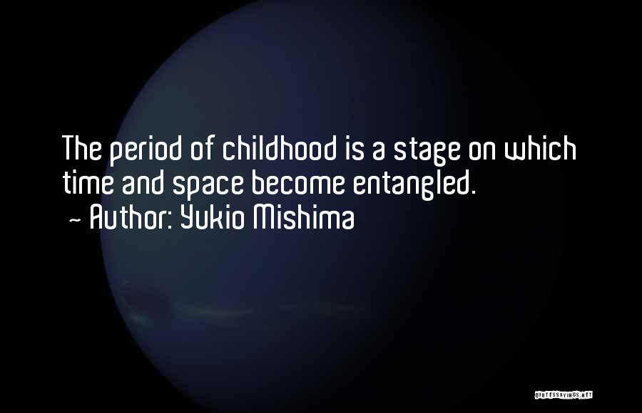 Yukio Mishima Quotes: The Period Of Childhood Is A Stage On Which Time And Space Become Entangled.