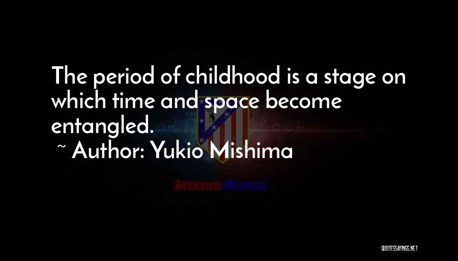 Yukio Mishima Quotes: The Period Of Childhood Is A Stage On Which Time And Space Become Entangled.