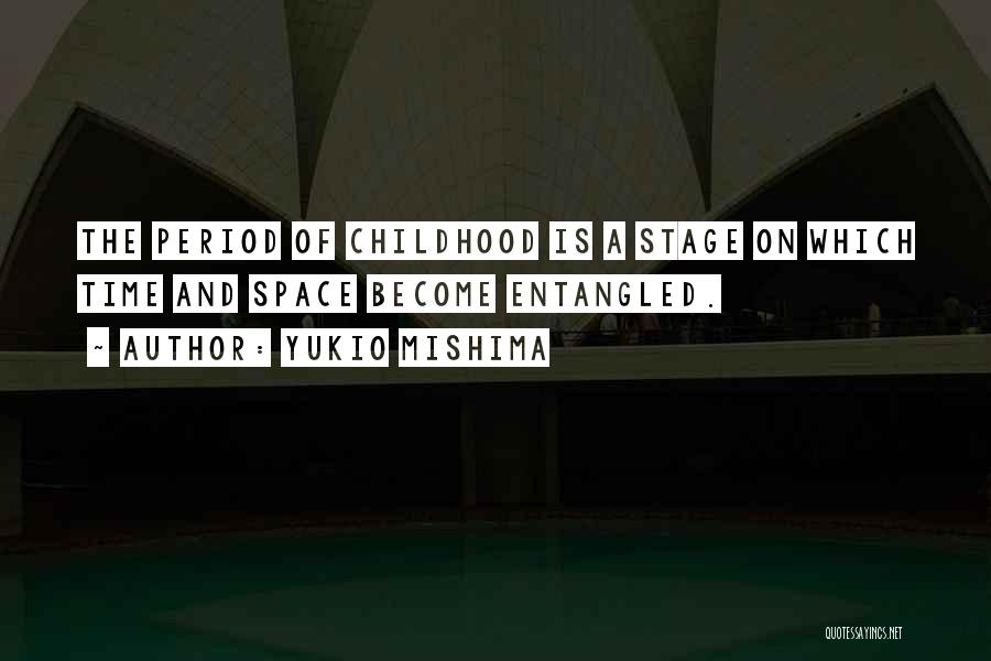 Yukio Mishima Quotes: The Period Of Childhood Is A Stage On Which Time And Space Become Entangled.