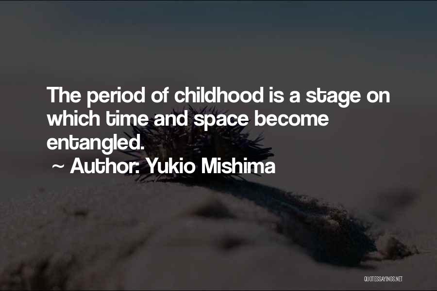 Yukio Mishima Quotes: The Period Of Childhood Is A Stage On Which Time And Space Become Entangled.