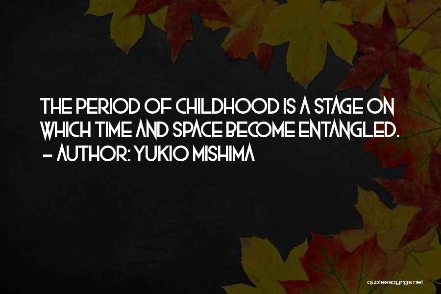 Yukio Mishima Quotes: The Period Of Childhood Is A Stage On Which Time And Space Become Entangled.