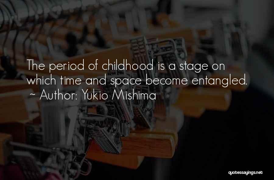 Yukio Mishima Quotes: The Period Of Childhood Is A Stage On Which Time And Space Become Entangled.