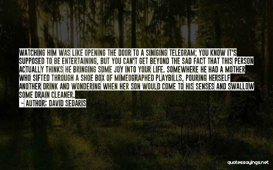 David Sedaris Quotes: Watching Him Was Like Opening The Door To A Siniging Telegram; You Know It's Supposed To Be Entertaining, But You