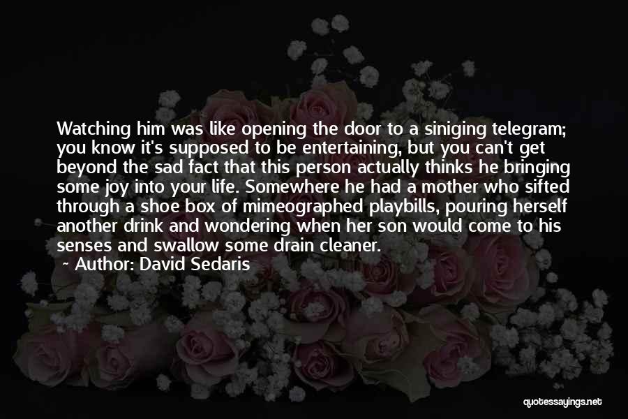 David Sedaris Quotes: Watching Him Was Like Opening The Door To A Siniging Telegram; You Know It's Supposed To Be Entertaining, But You