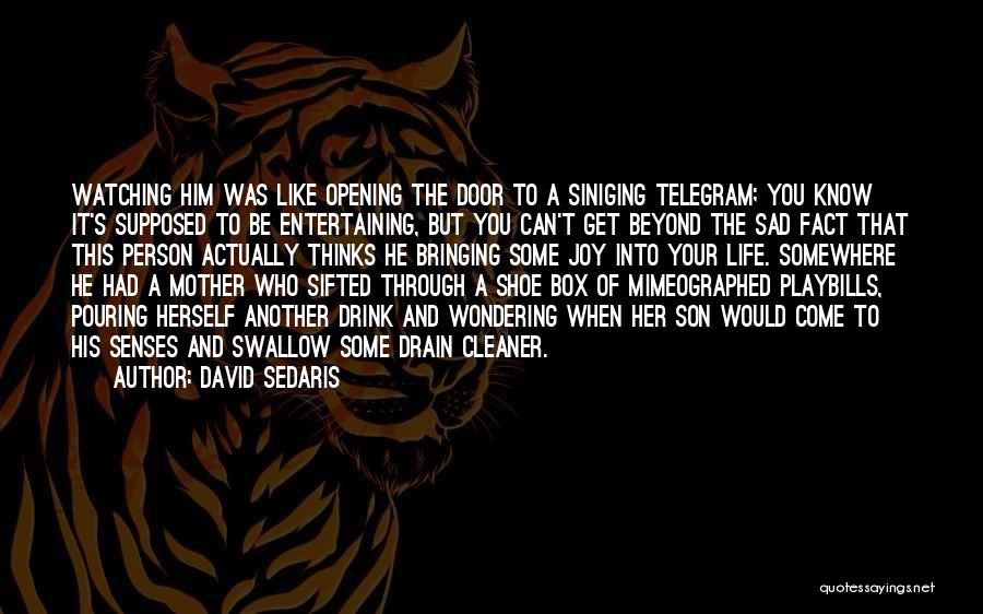 David Sedaris Quotes: Watching Him Was Like Opening The Door To A Siniging Telegram; You Know It's Supposed To Be Entertaining, But You