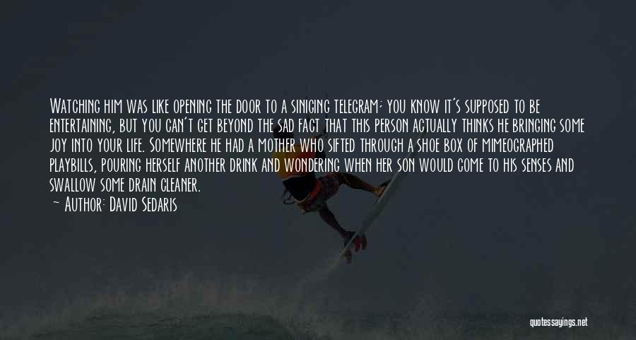 David Sedaris Quotes: Watching Him Was Like Opening The Door To A Siniging Telegram; You Know It's Supposed To Be Entertaining, But You