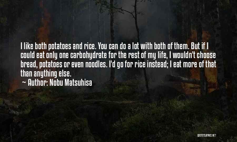 Nobu Matsuhisa Quotes: I Like Both Potatoes And Rice. You Can Do A Lot With Both Of Them. But If I Could Eat