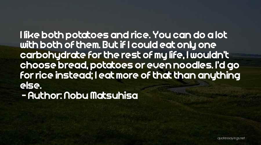 Nobu Matsuhisa Quotes: I Like Both Potatoes And Rice. You Can Do A Lot With Both Of Them. But If I Could Eat