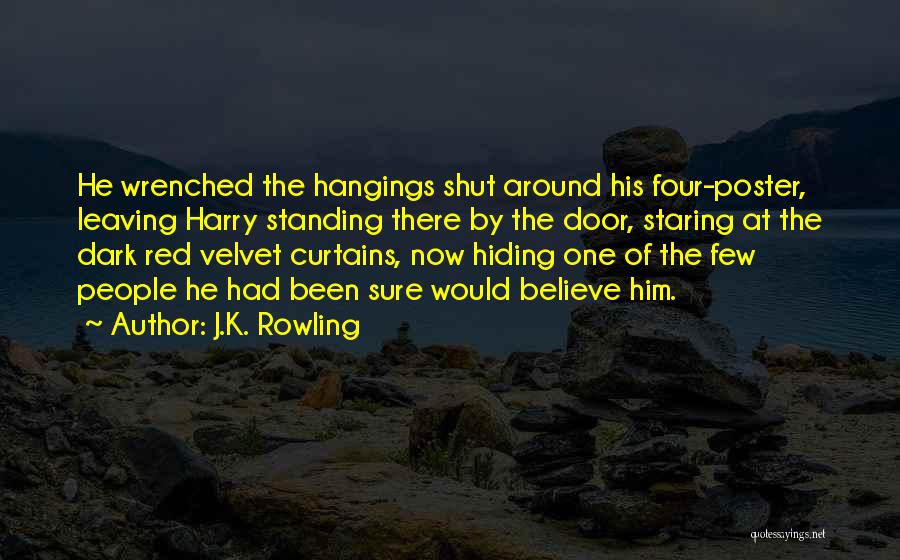 J.K. Rowling Quotes: He Wrenched The Hangings Shut Around His Four-poster, Leaving Harry Standing There By The Door, Staring At The Dark Red