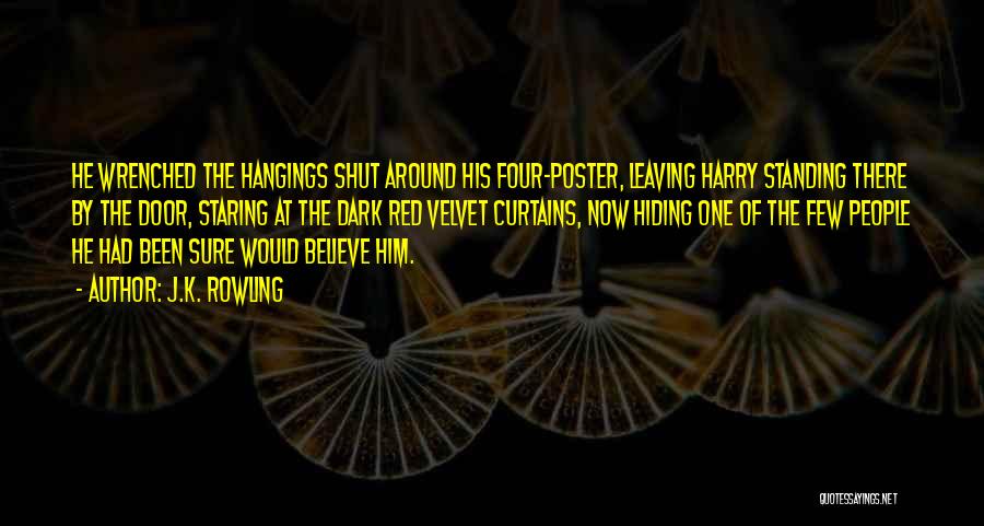 J.K. Rowling Quotes: He Wrenched The Hangings Shut Around His Four-poster, Leaving Harry Standing There By The Door, Staring At The Dark Red