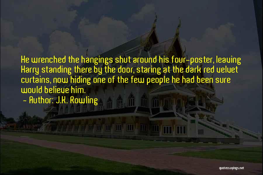 J.K. Rowling Quotes: He Wrenched The Hangings Shut Around His Four-poster, Leaving Harry Standing There By The Door, Staring At The Dark Red