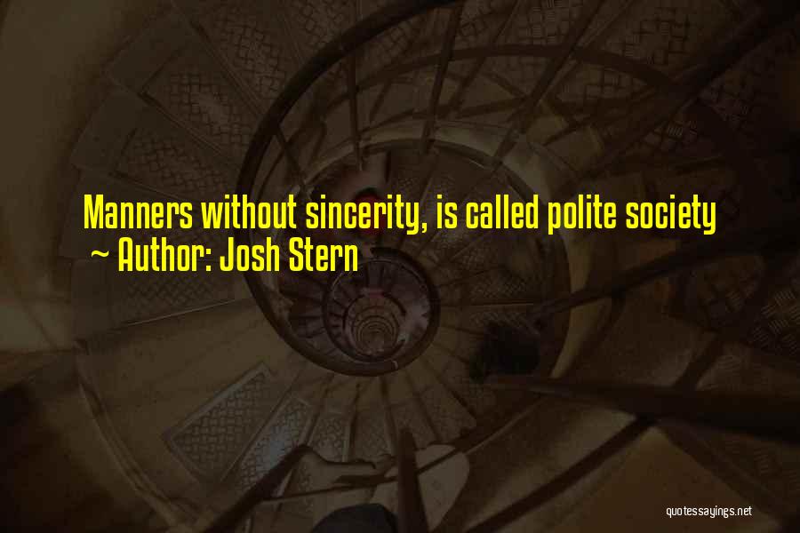 Josh Stern Quotes: Manners Without Sincerity, Is Called Polite Society