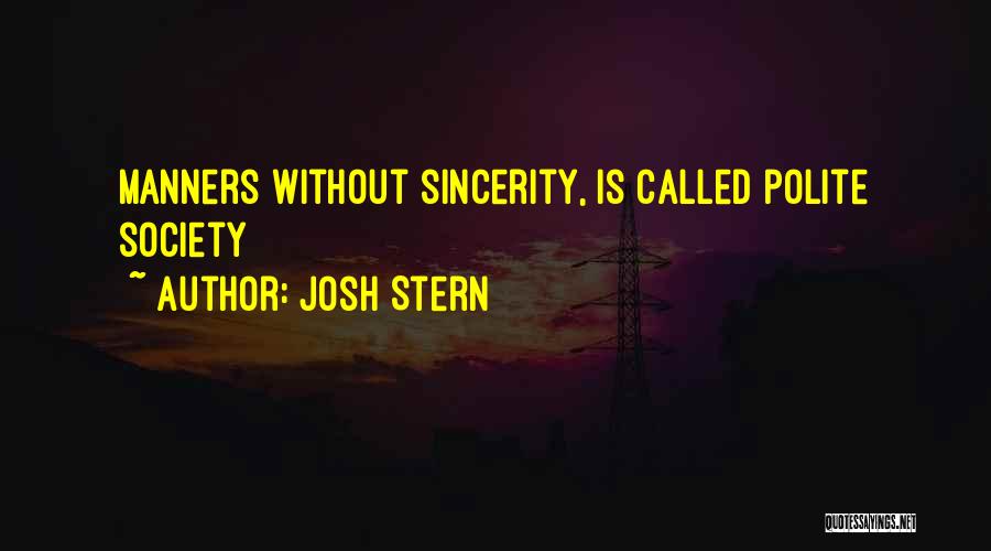 Josh Stern Quotes: Manners Without Sincerity, Is Called Polite Society