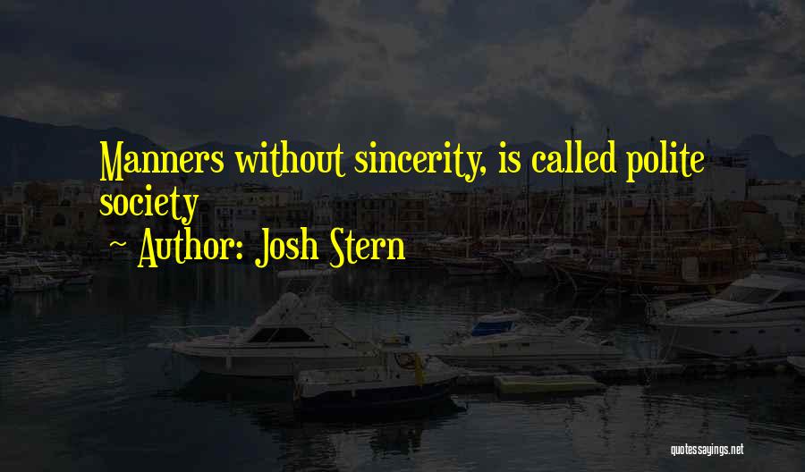 Josh Stern Quotes: Manners Without Sincerity, Is Called Polite Society