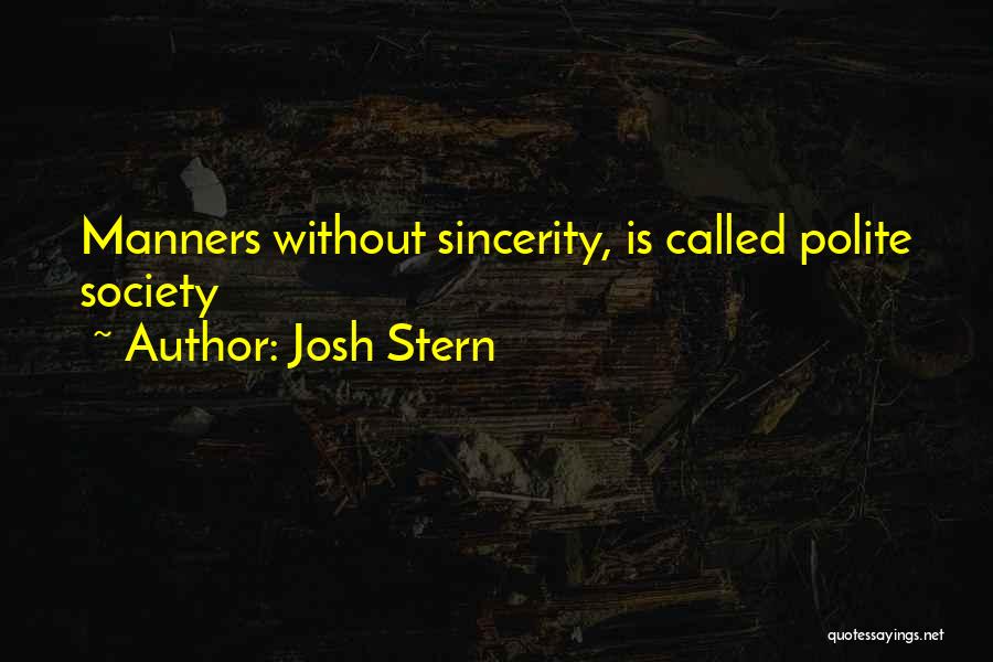 Josh Stern Quotes: Manners Without Sincerity, Is Called Polite Society