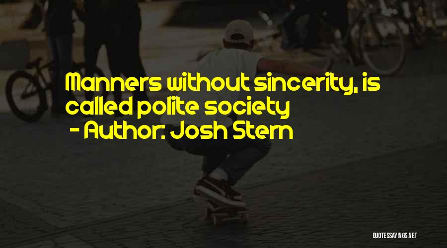 Josh Stern Quotes: Manners Without Sincerity, Is Called Polite Society