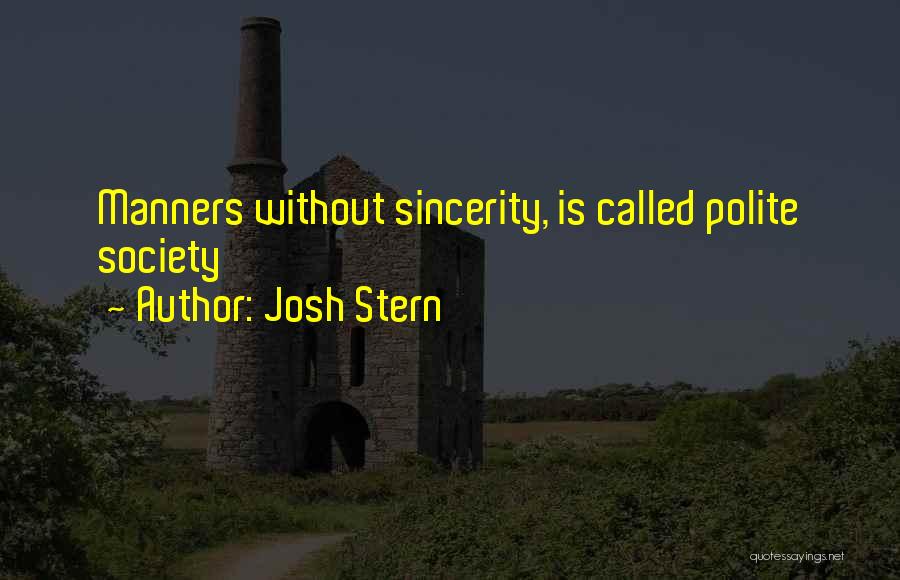 Josh Stern Quotes: Manners Without Sincerity, Is Called Polite Society