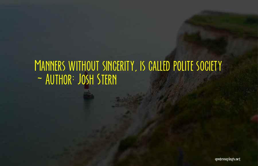 Josh Stern Quotes: Manners Without Sincerity, Is Called Polite Society