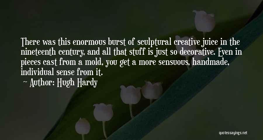 Hugh Hardy Quotes: There Was This Enormous Burst Of Sculptural Creative Juice In The Nineteenth Century, And All That Stuff Is Just So