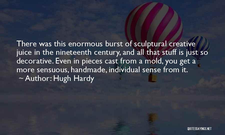 Hugh Hardy Quotes: There Was This Enormous Burst Of Sculptural Creative Juice In The Nineteenth Century, And All That Stuff Is Just So