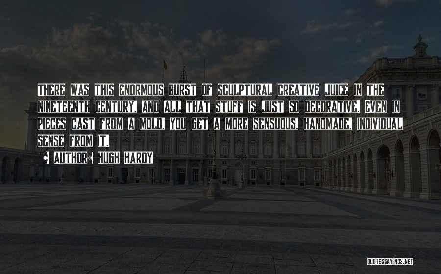 Hugh Hardy Quotes: There Was This Enormous Burst Of Sculptural Creative Juice In The Nineteenth Century, And All That Stuff Is Just So