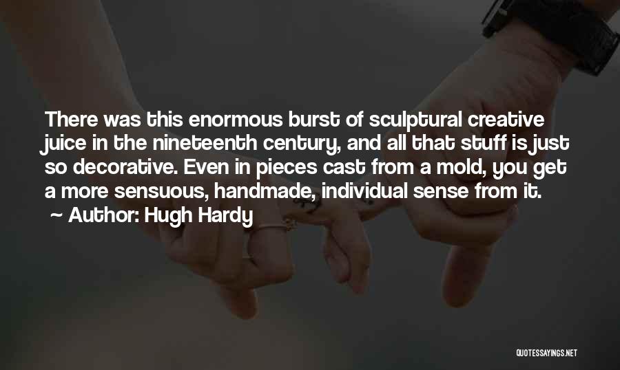 Hugh Hardy Quotes: There Was This Enormous Burst Of Sculptural Creative Juice In The Nineteenth Century, And All That Stuff Is Just So