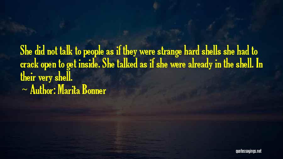 Marita Bonner Quotes: She Did Not Talk To People As If They Were Strange Hard Shells She Had To Crack Open To Get